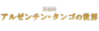 東京タンゴダンス倶楽部 黒猫座 アルゼンチン・タンゴの世界